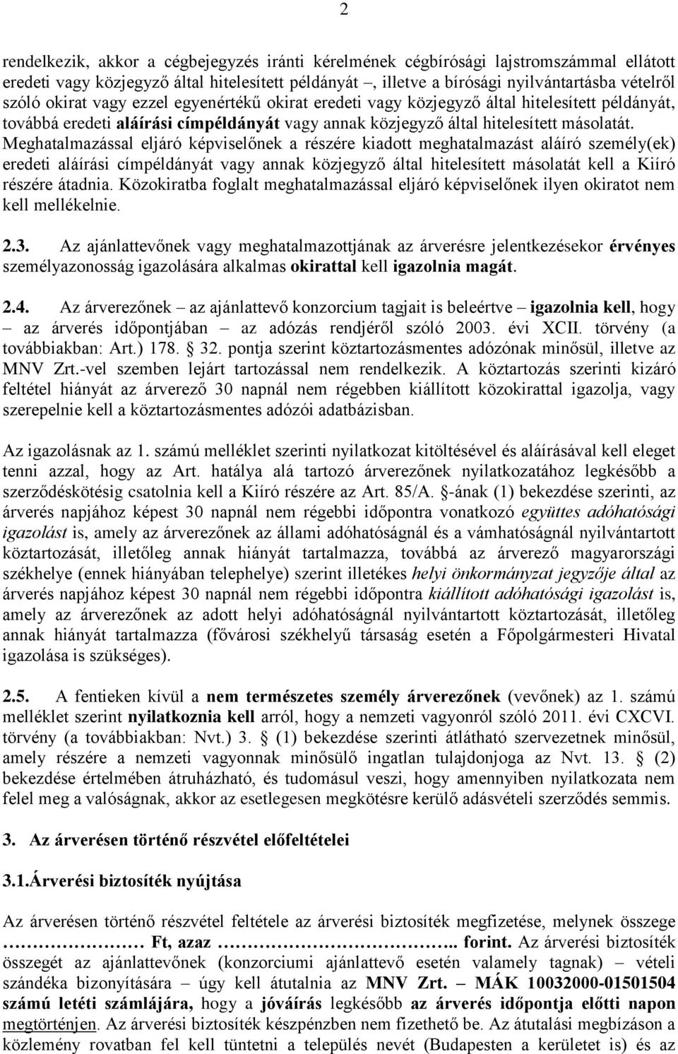 Meghatalmazással eljáró képviselőnek a részére kiadott meghatalmazást aláíró személy(ek) eredeti aláírási címpéldányát vagy annak közjegyző által hitelesített másolatát kell a Kiíró részére átadnia.