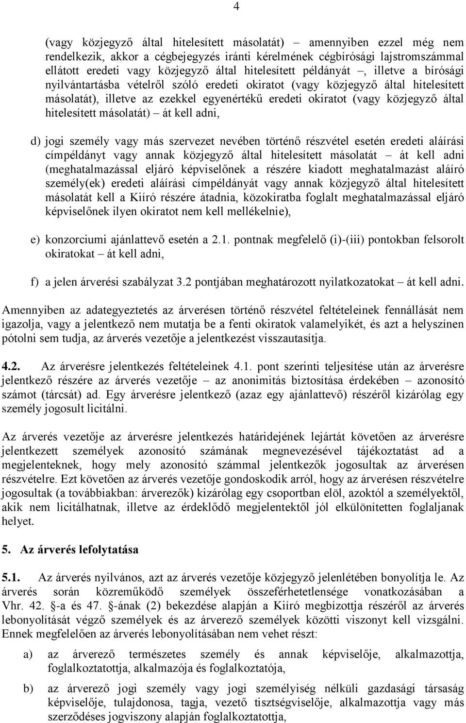 közjegyző által hitelesített másolatát) át kell adni, d) jogi személy vagy más szervezet nevében történő részvétel esetén eredeti aláírási címpéldányt vagy annak közjegyző által hitelesített