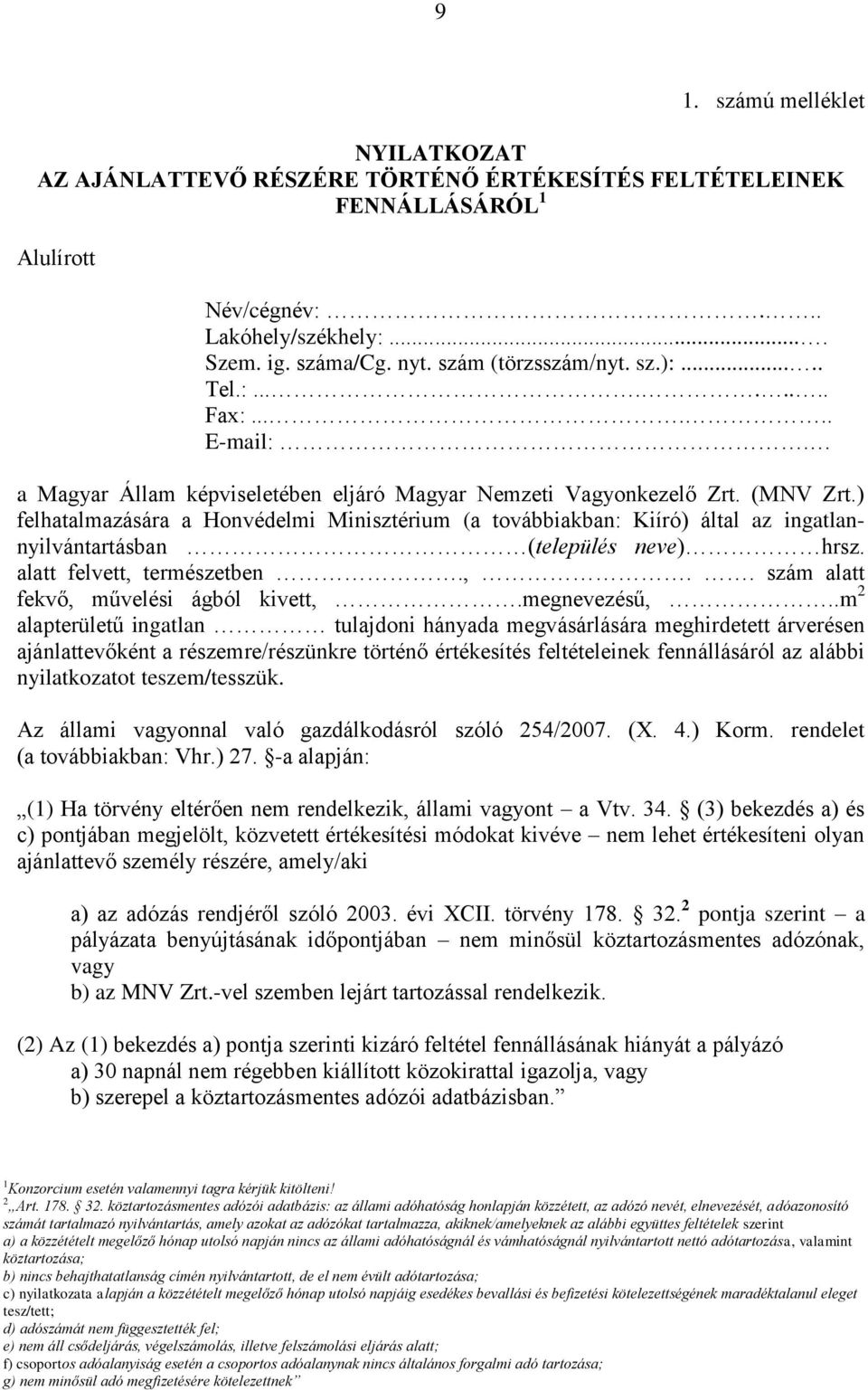 ) felhatalmazására a Honvédelmi Minisztérium (a továbbiakban: Kiíró) által az ingatlannyilvántartásban (település neve) hrsz. alatt felvett, természetben.,.. szám alatt fekvő, művelési ágból kivett,.