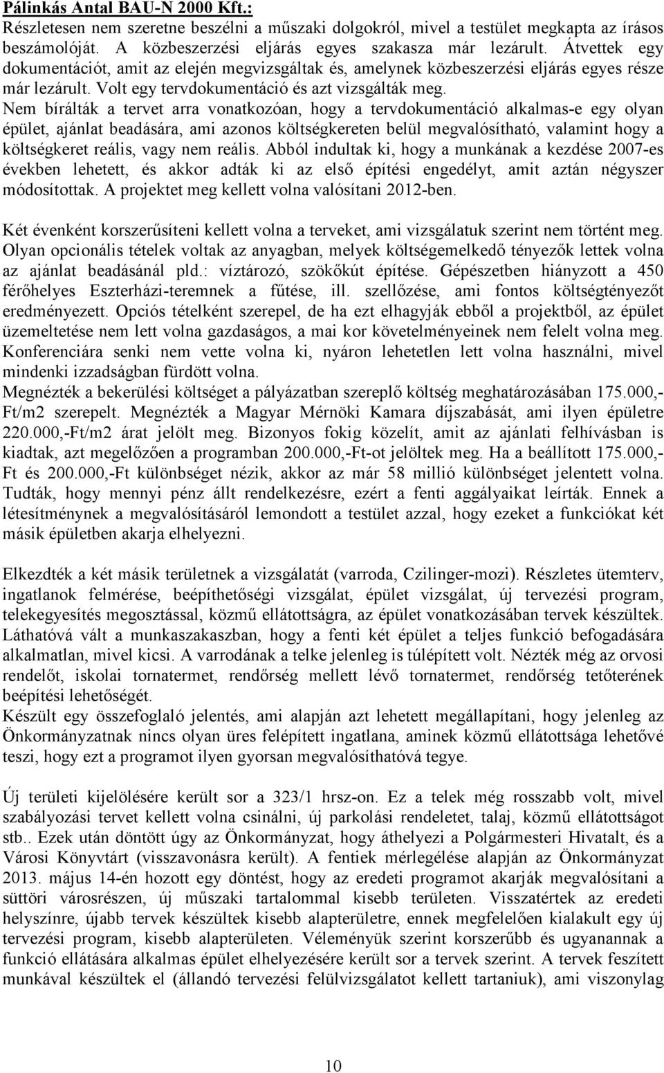 Nem bírálták a tervet arra vonatkozóan, hogy a tervdokumentáció alkalmas-e egy olyan épület, ajánlat beadására, ami azonos költségkereten belül megvalósítható, valamint hogy a költségkeret reális,