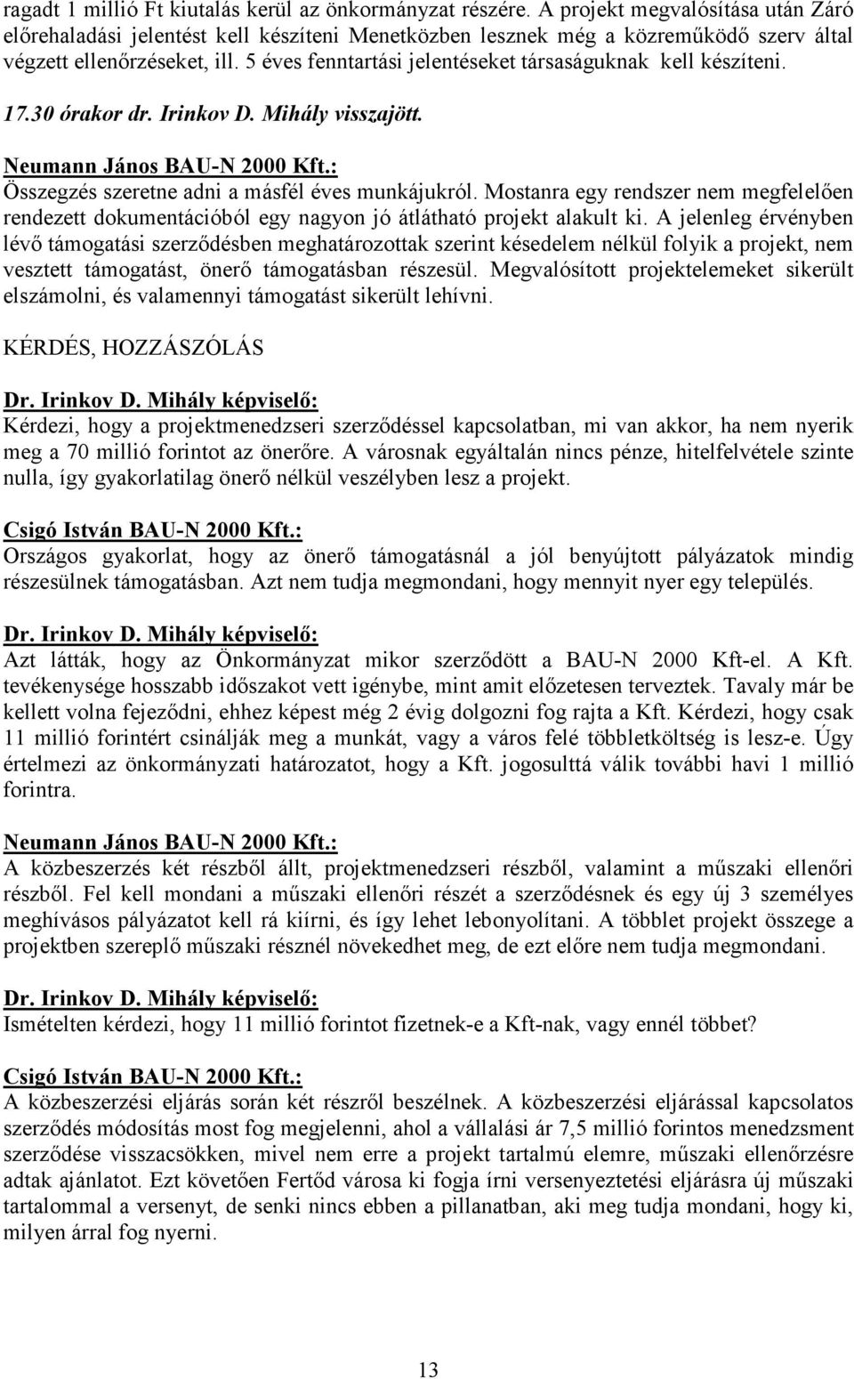 5 éves fenntartási jelentéseket társaságuknak kell készíteni. 17.30 órakor dr. Irinkov D. Mihály visszajött. Neumann János BAU-N 2000 Kft.: Összegzés szeretne adni a másfél éves munkájukról.