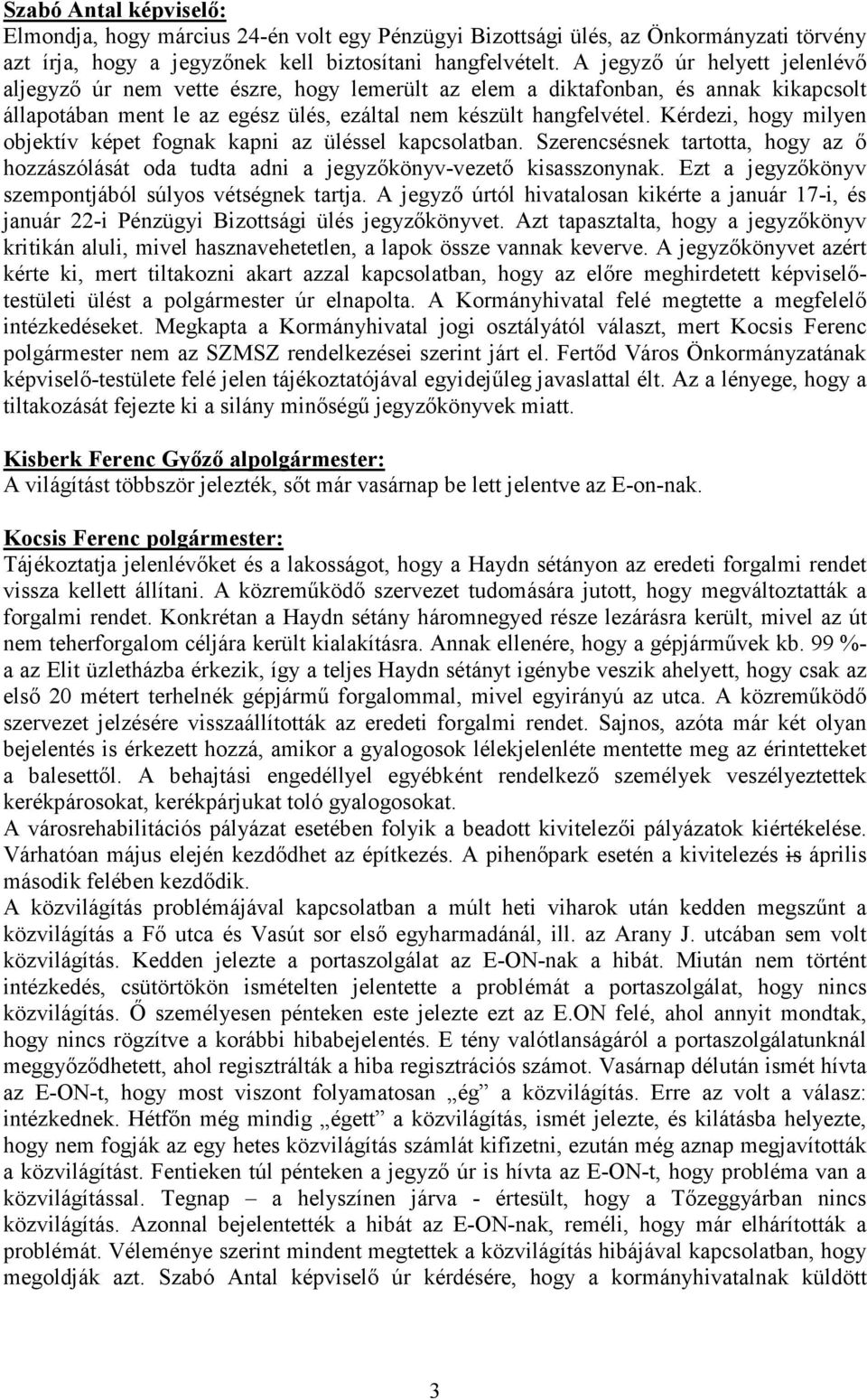 Kérdezi, hogy milyen objektív képet fognak kapni az üléssel kapcsolatban. Szerencsésnek tartotta, hogy az ő hozzászólását oda tudta adni a jegyzőkönyv-vezető kisasszonynak.