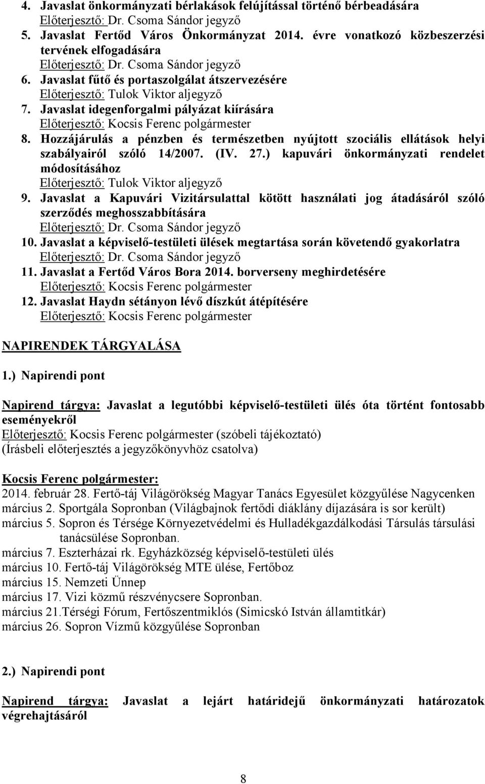 Javaslat idegenforgalmi pályázat kiírására Előterjesztő: Kocsis Ferenc polgármester 8. Hozzájárulás a pénzben és természetben nyújtott szociális ellátások helyi szabályairól szóló 14/2007. (IV. 27.