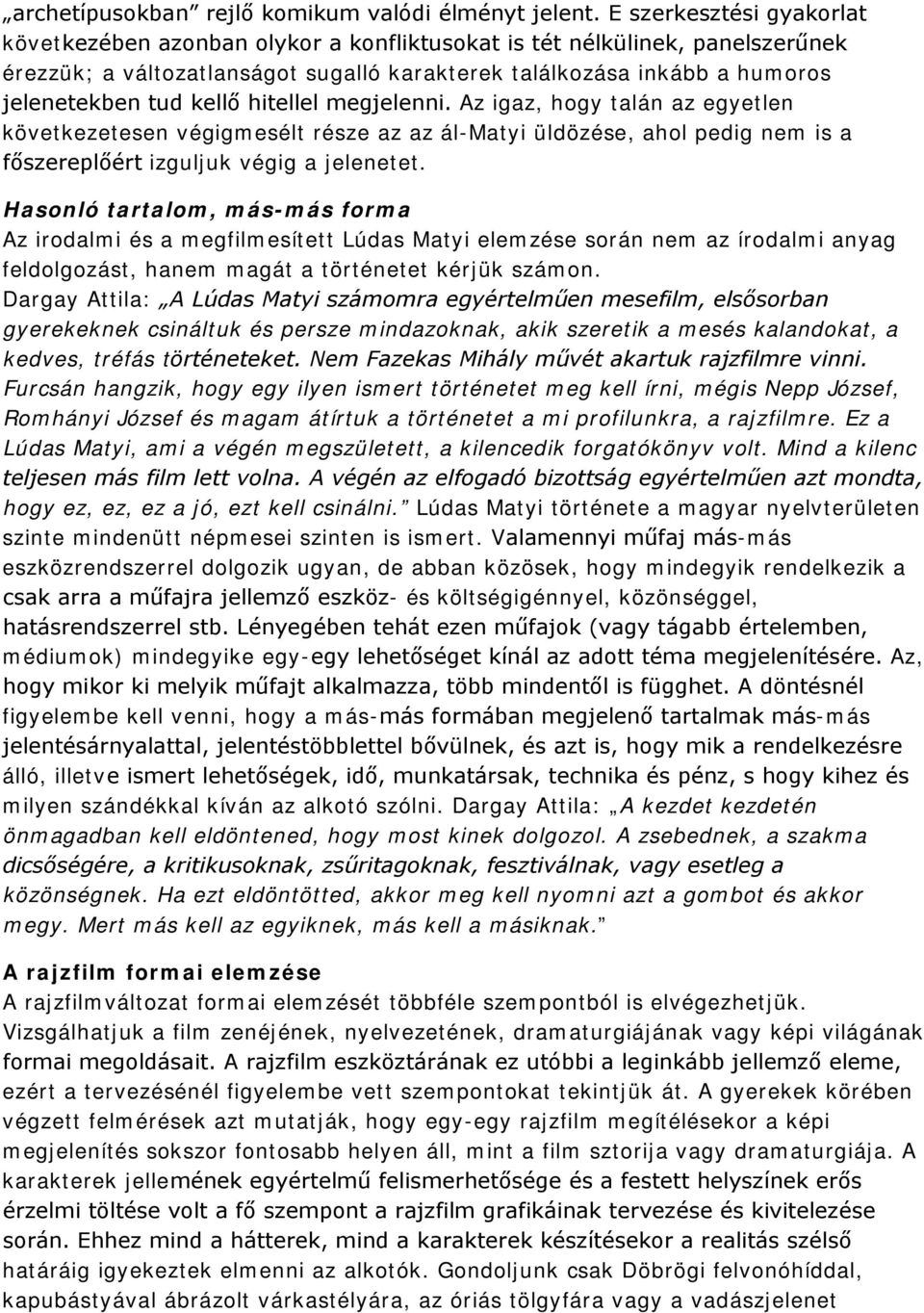 kellő hitellel megjelenni. Az igaz, hogy talán az egyetlen következetesen végigmesélt része az az ál-matyi üldözése, ahol pedig nem is a főszereplőért izguljuk végig a jelenetet.