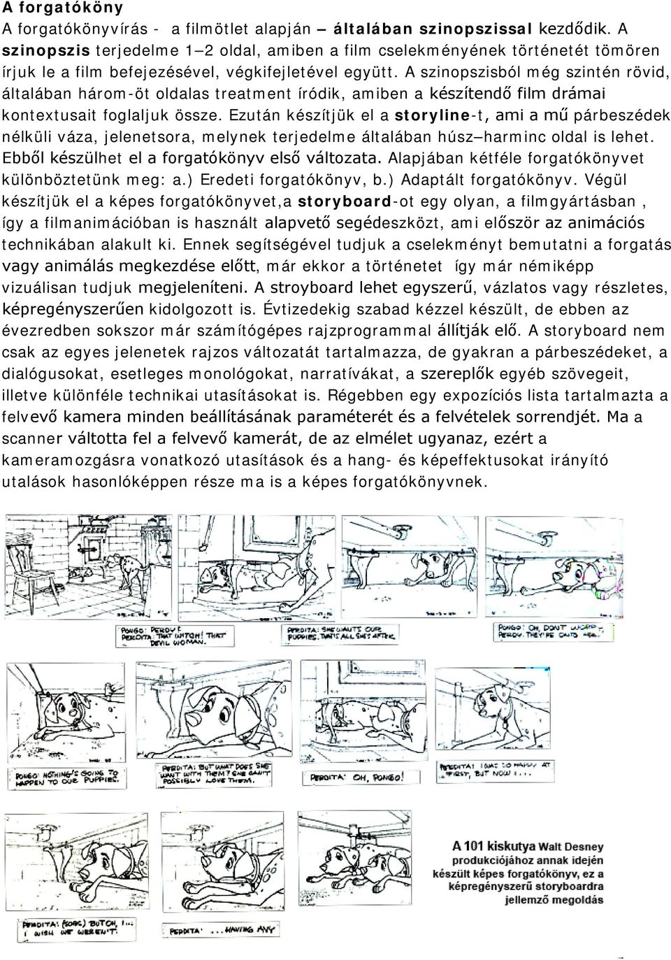 A szinopszisból még szintén rövid, általában három-öt oldalas treatment íródik, amiben a készítendő film drámai kontextusait foglaljuk össze.