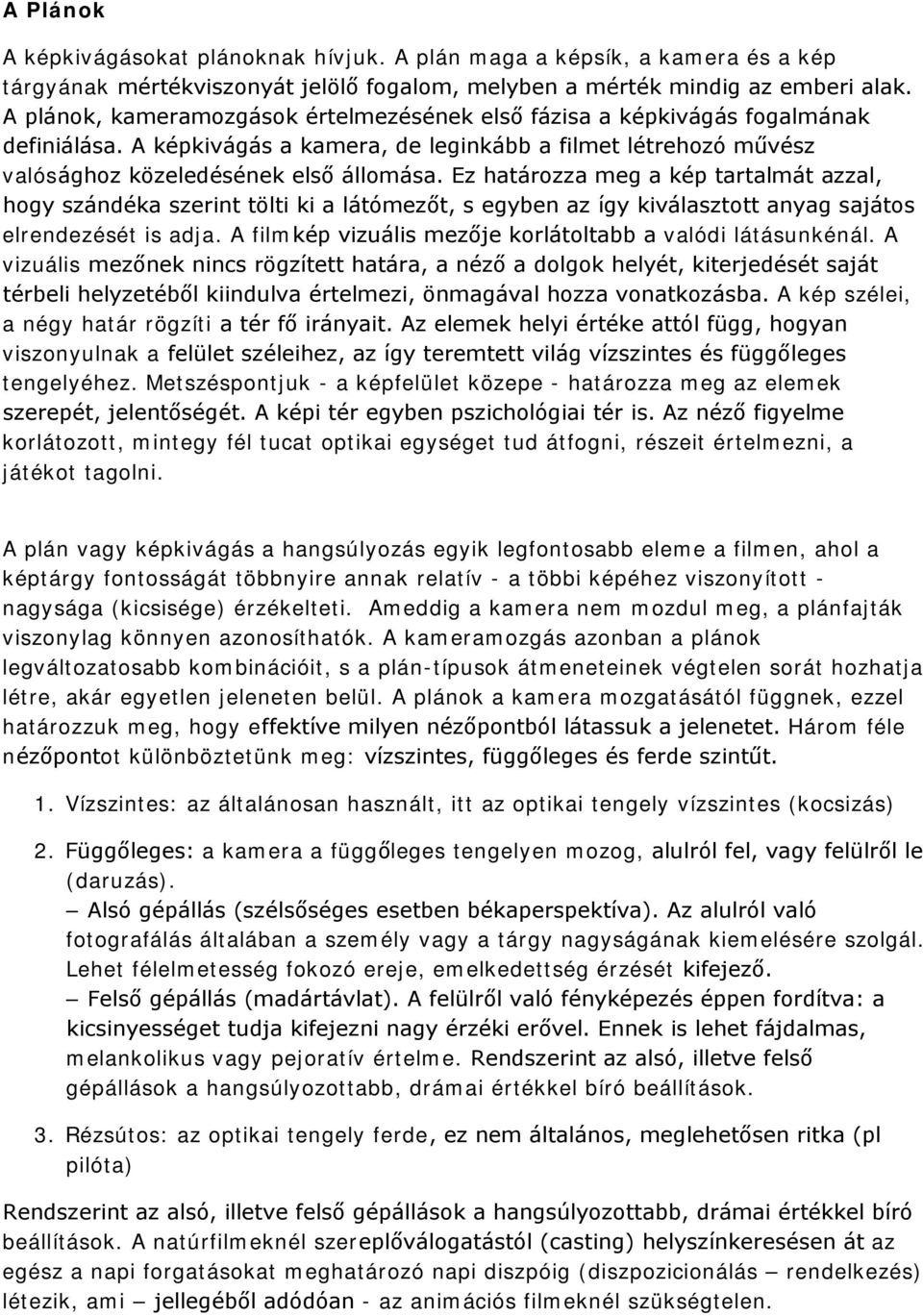 Ez határozza meg a kép tartalmát azzal, hogy szándéka szerint tölti ki a látómezőt, s egyben az így kiválasztott anyag sajátos elrendezését is adja.