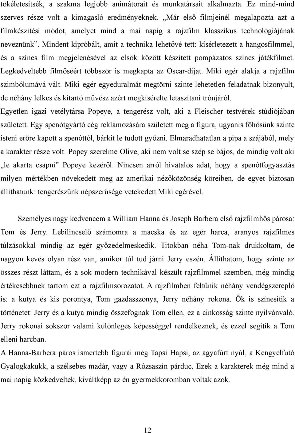 Mindent kipróbált, amit a technika lehetővé tett: kísérletezett a hangosfilmmel, és a színes film megjelenésével az elsők között készített pompázatos színes játékfilmet.