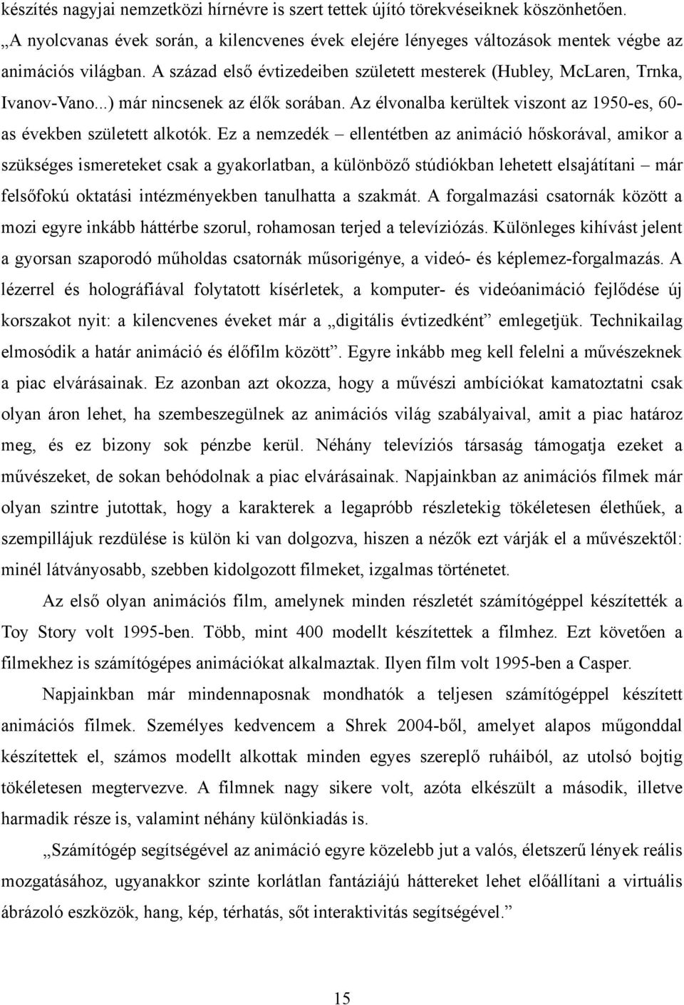 Ez a nemzedék ellentétben az animáció hőskorával, amikor a szükséges ismereteket csak a gyakorlatban, a különböző stúdiókban lehetett elsajátítani már felsőfokú oktatási intézményekben tanulhatta a