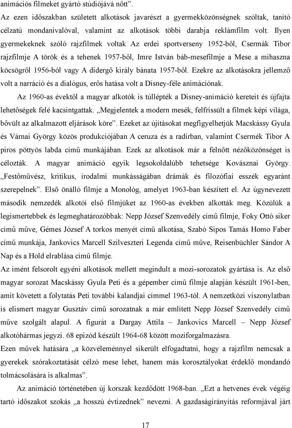 Ilyen gyermekeknek szóló rajzfilmek voltak Az erdei sportverseny 1952-ből, Csermák Tibor rajzfilmje A török és a tehenek 1957-ből, Imre István báb-mesefilmje a Mese a mihaszna köcsögről 1956-ból vagy