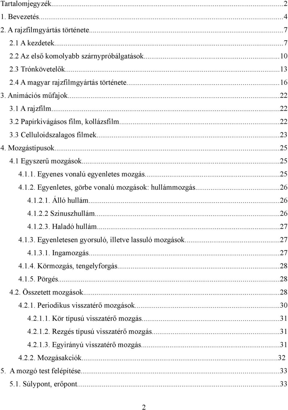 ..25 4.1.2. Egyenletes, görbe vonalú mozgások: hullámmozgás...26 4.1.2.1. Álló hullám...26 4.1.2.2 Szinuszhullám...26 4.1.2.3. Haladó hullám...27 4.1.3. Egyenletesen gyorsuló, illetve lassuló mozgások.