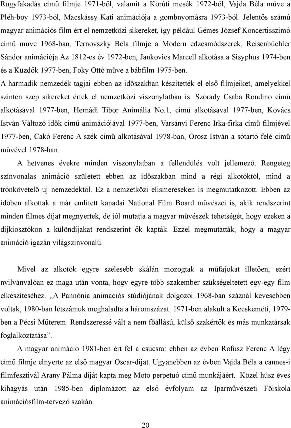 animációja Az 1812-es év 1972-ben, Jankovics Marcell alkotása a Sisyphus 1974-ben és a Küzdők 1977-ben, Foky Ottó műve a bábfilm 1975-ben.