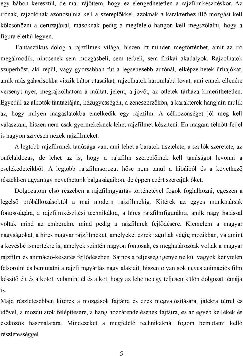 legyen. Fantasztikus dolog a rajzfilmek világa, hiszen itt minden megtörténhet, amit az író megálmodik, nincsenek sem mozgásbeli, sem térbeli, sem fizikai akadályok.