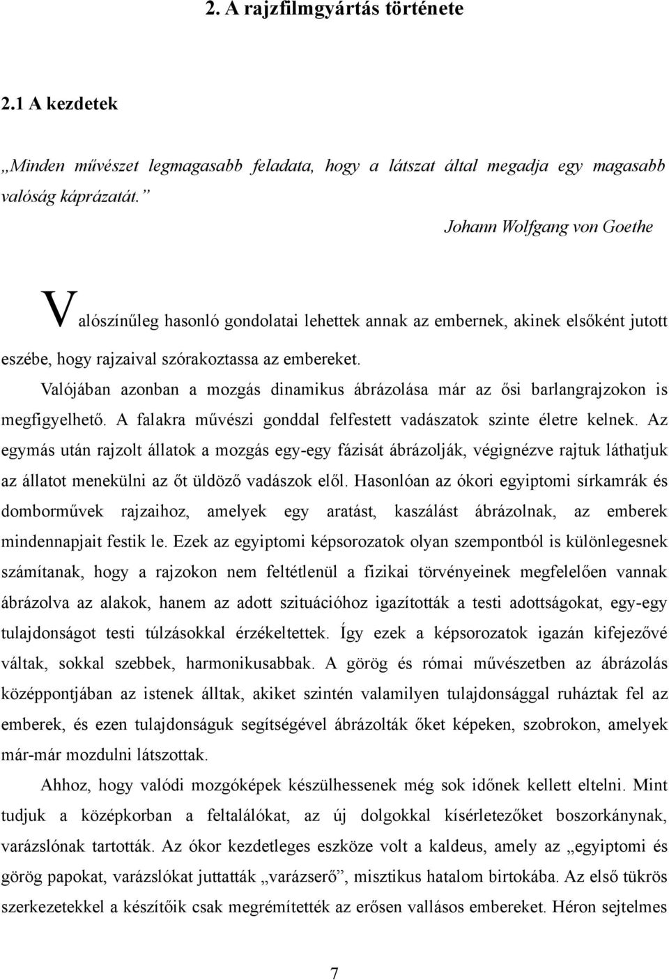 Valójában azonban a mozgás dinamikus ábrázolása már az ősi barlangrajzokon is megfigyelhető. A falakra művészi gonddal felfestett vadászatok szinte életre kelnek.