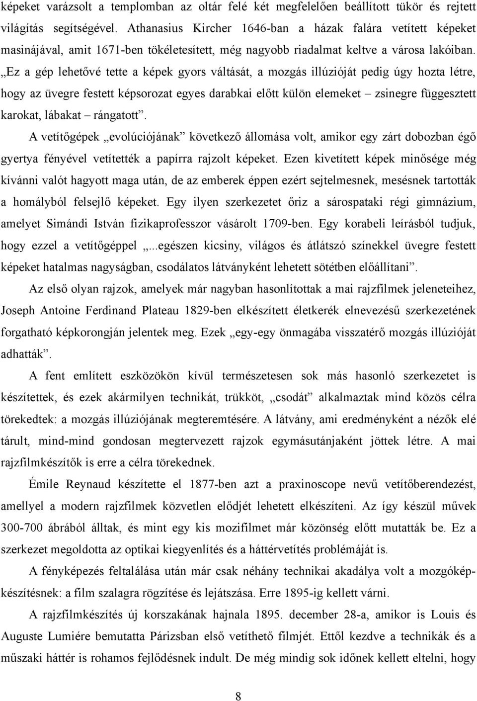 Ez a gép lehetővé tette a képek gyors váltását, a mozgás illúzióját pedig úgy hozta létre, hogy az üvegre festett képsorozat egyes darabkai előtt külön elemeket zsinegre függesztett karokat, lábakat