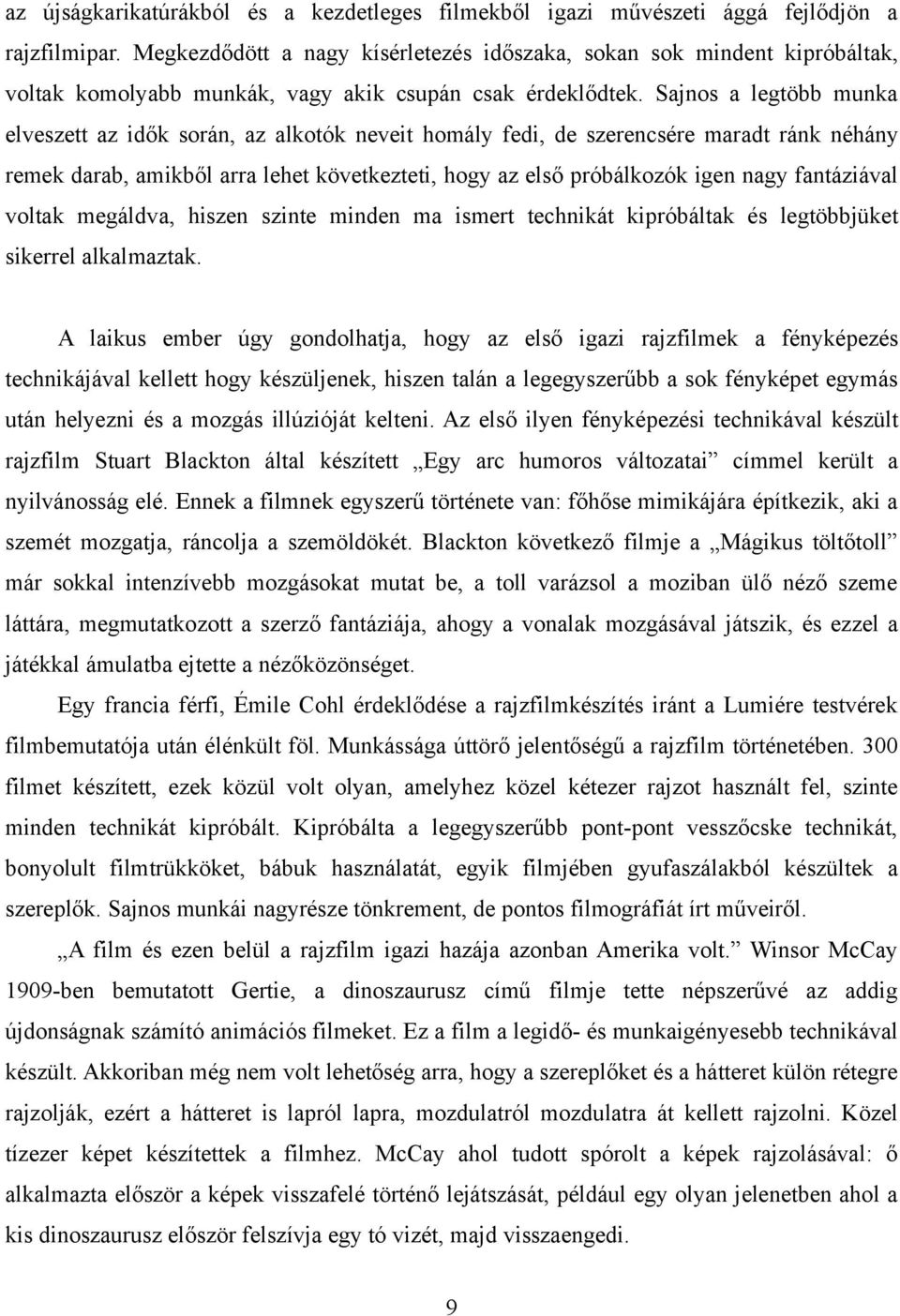 Sajnos a legtöbb munka elveszett az idők során, az alkotók neveit homály fedi, de szerencsére maradt ránk néhány remek darab, amikből arra lehet következteti, hogy az első próbálkozók igen nagy