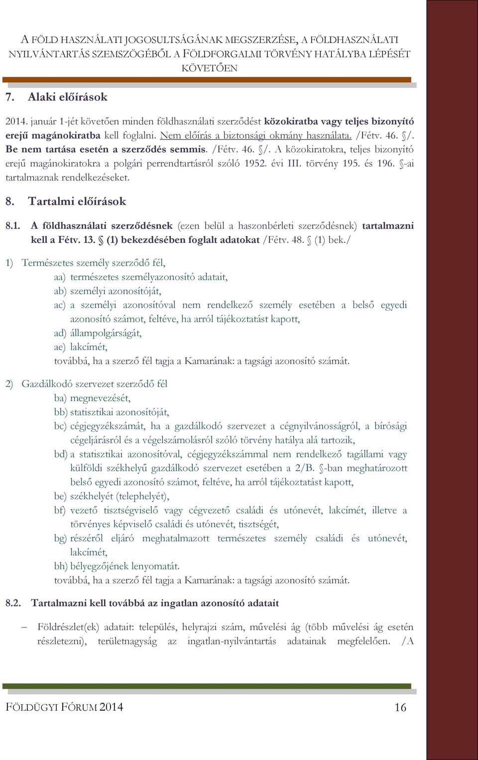 étv. 46. /. Be nem tartása esetén a szerződés semmis. /Fétv. 46. /. A közokiratokra, teljes bizonyító erejű magánokiratokra a polgári perrendtartásról szóló 1952. évi III. törvény 195. és 196.