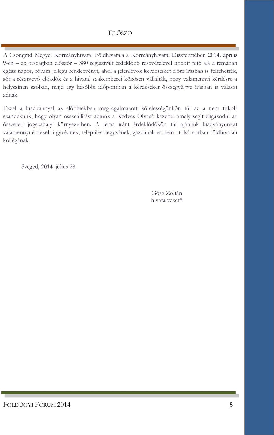 sőt a résztvevő előadók és a hivatal szakemberei közösen vállalták, hogy valamennyi kérdésre a helyszínen szóban, majd egy későbbi időpontban a kérdéseket összegyűjtve írásban is választ adnak.