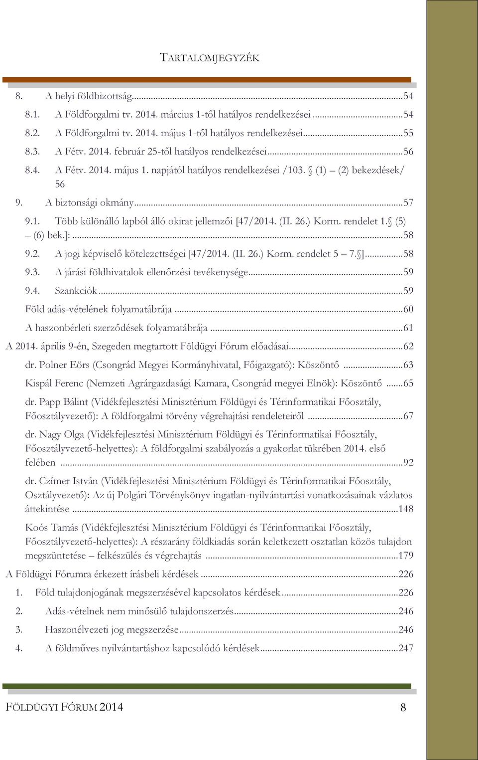 (II. 26.) Korm. rendelet 1. (5) (6) bek.]:... 58 9.2. A jogi képviselő kötelezettségei [47/2014. (II. 26.) Korm. rendelet 5 7. ]... 58 9.3. A járási földhivatalok ellenőrzési tevékenysége... 59 9.4. Szankciók.