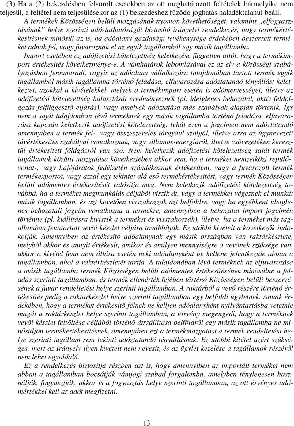 adóalany gazdasági tevékenysége érdekében beszerzett terméket adnak fel, vagy fuvaroznak el az egyik tagállamból egy másik tagállamba.