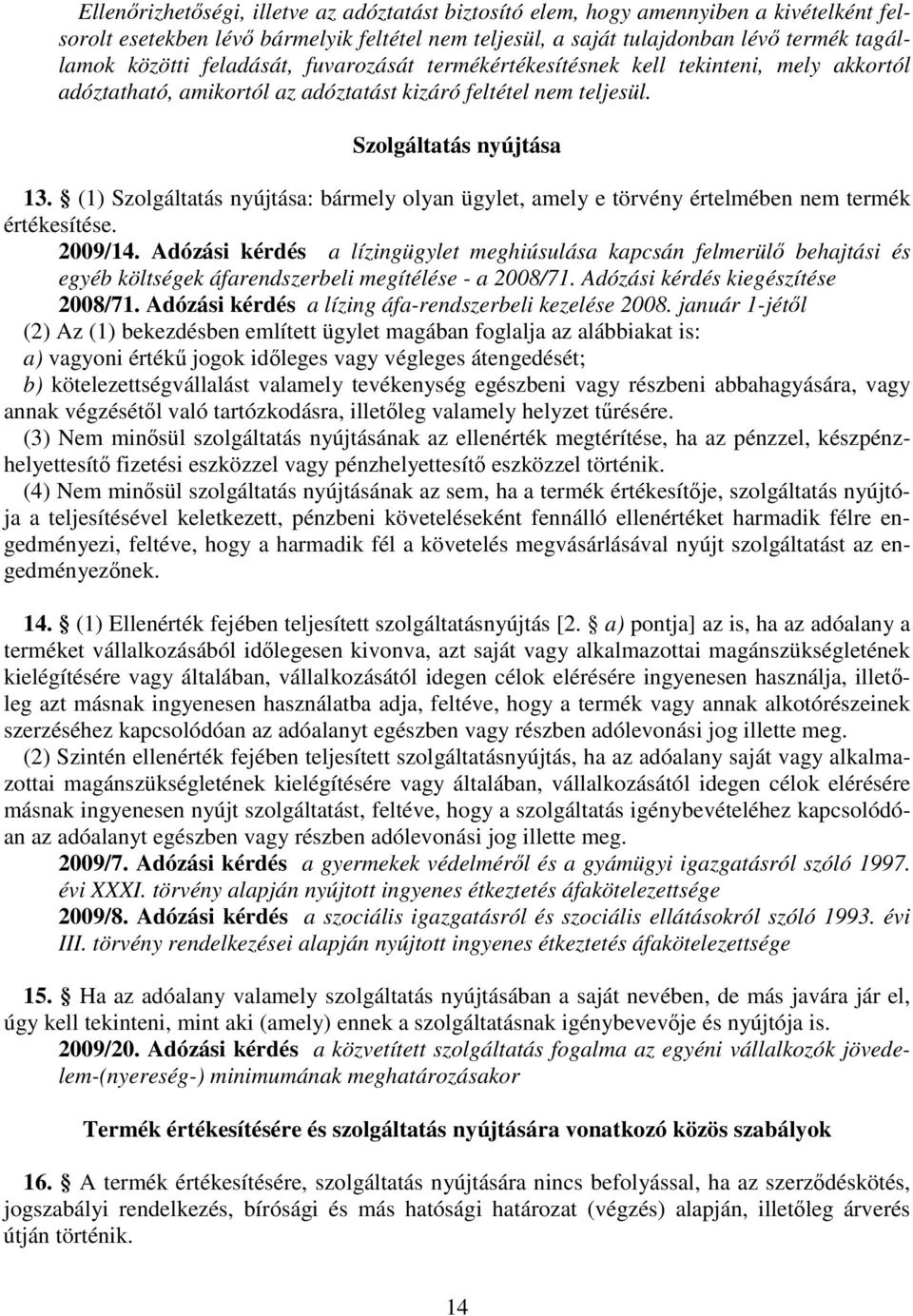 (1) Szolgáltatás nyújtása: bármely olyan ügylet, amely e törvény értelmében nem termék értékesítése. 2009/14.