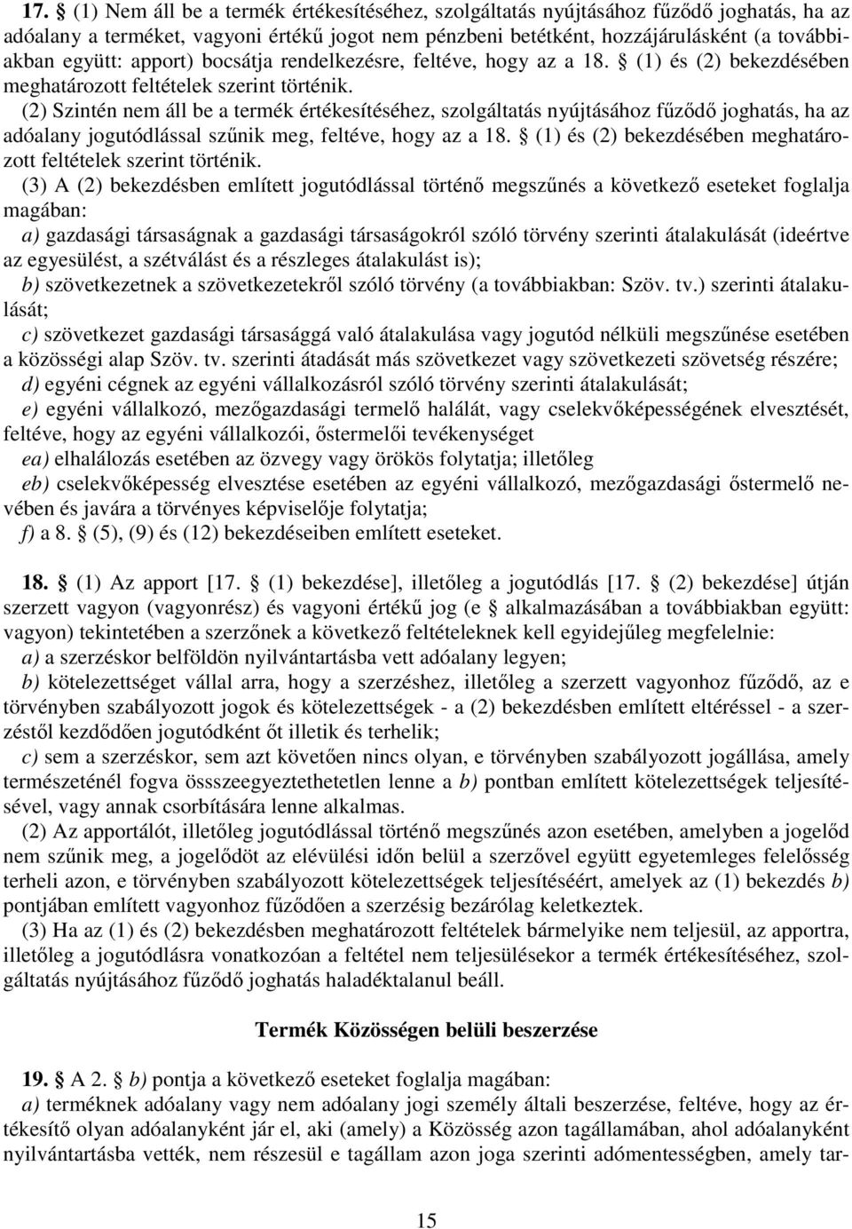 (2) Szintén nem áll be a termék értékesítéséhez, szolgáltatás nyújtásához fzd joghatás, ha az adóalany jogutódlással sznik meg, feltéve, hogy az a 18.