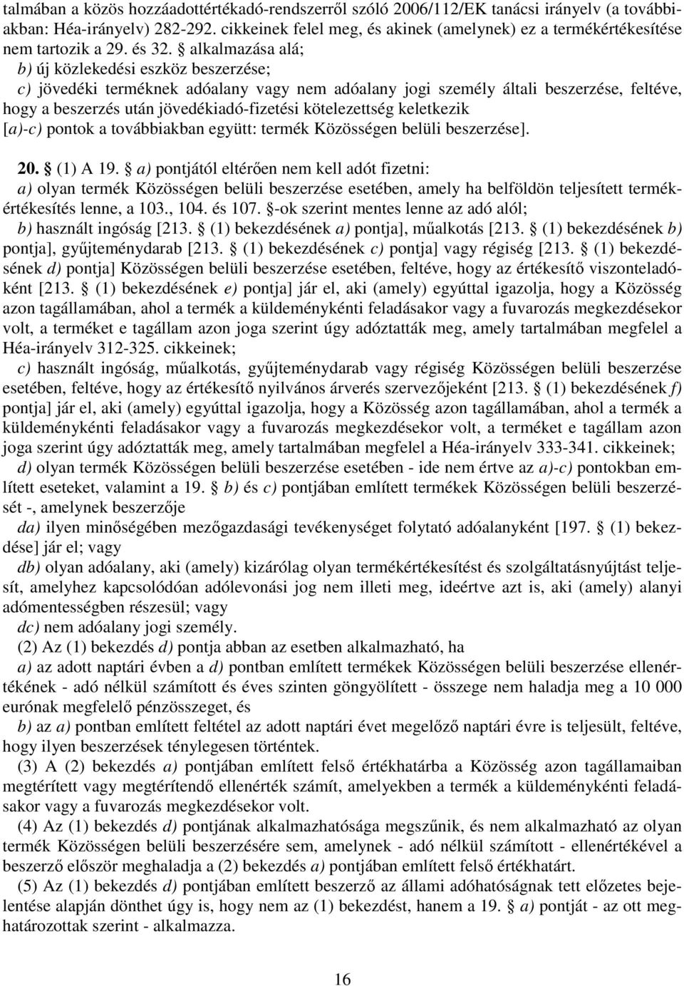 alkalmazása alá; b) új közlekedési eszköz beszerzése; c) jövedéki terméknek adóalany vagy nem adóalany jogi személy általi beszerzése, feltéve, hogy a beszerzés után jövedékiadó-fizetési