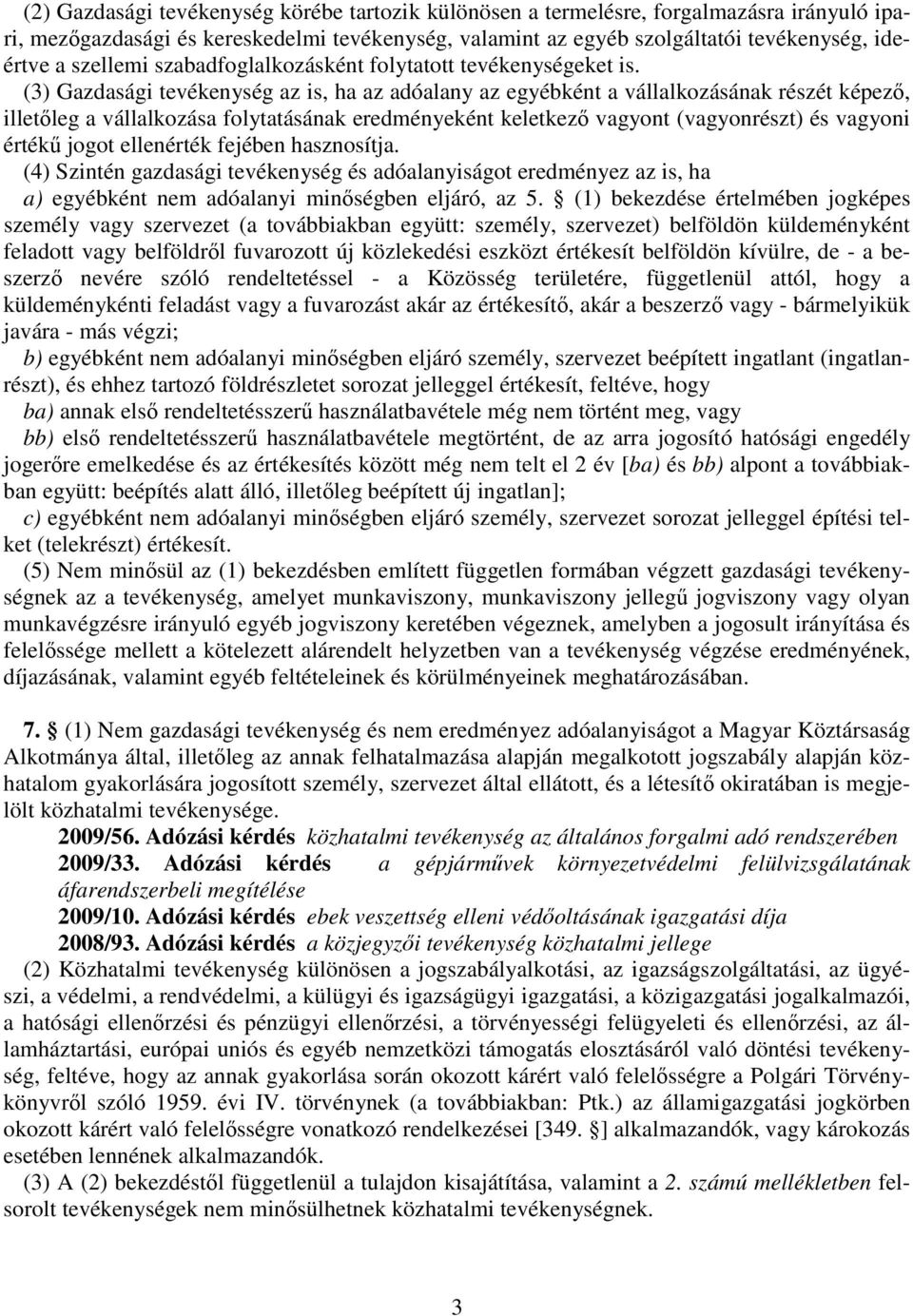 (3) Gazdasági tevékenység az is, ha az adóalany az egyébként a vállalkozásának részét képez, illetleg a vállalkozása folytatásának eredményeként keletkez vagyont (vagyonrészt) és vagyoni érték jogot