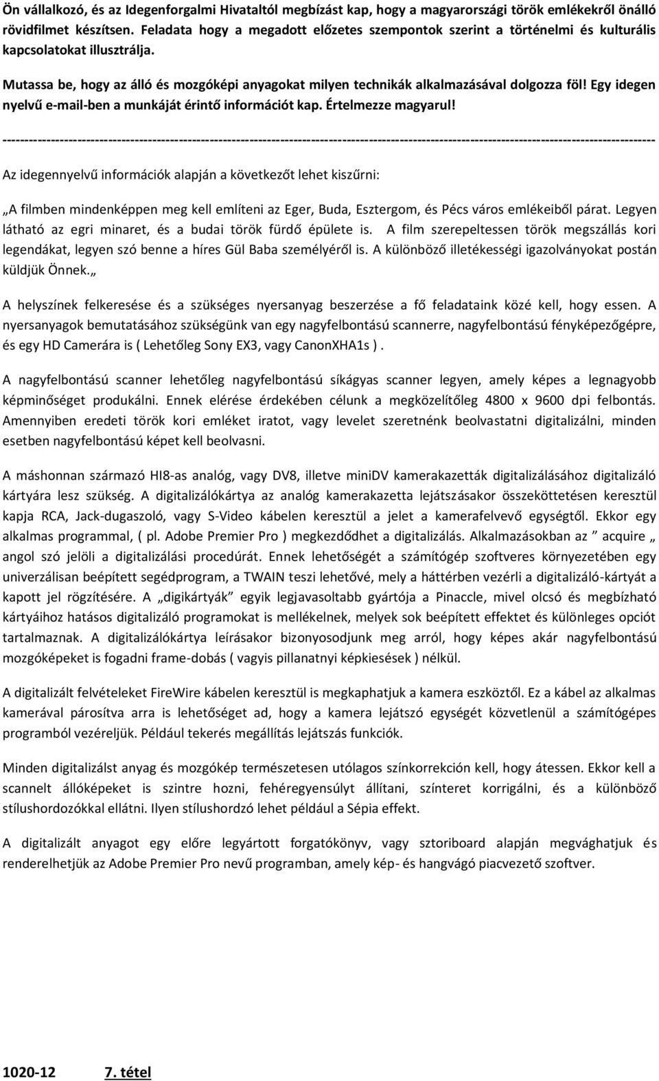 Mutassa be, hogy az álló és mozgóképi anyagokat milyen technikák alkalmazásával dolgozza föl! Egy idegen nyelvű e-mail-ben a munkáját érintő információt kap. Értelmezze magyarul!