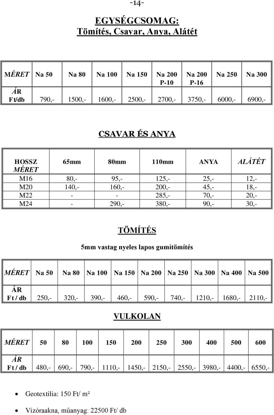 TÖMÍTÉS 5mm vastag nyeles lapos gumitömítés MÉRET Na 50 Na 80 Na 100 Na 150 Na 200 Na 250 Na 300 Na 400 Na 500 ÁR Ft / db 250,- 320,- 390,- 460,- 590,- 740,- 1210,- 1680,- 2110,-