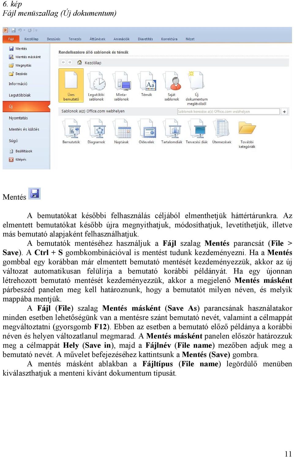 A bemutatók mentéséhez használjuk a Fájl szalag Mentés parancsát (File > Save). A Ctrl + S gombkombinációval is mentést tudunk kezdeményezni.