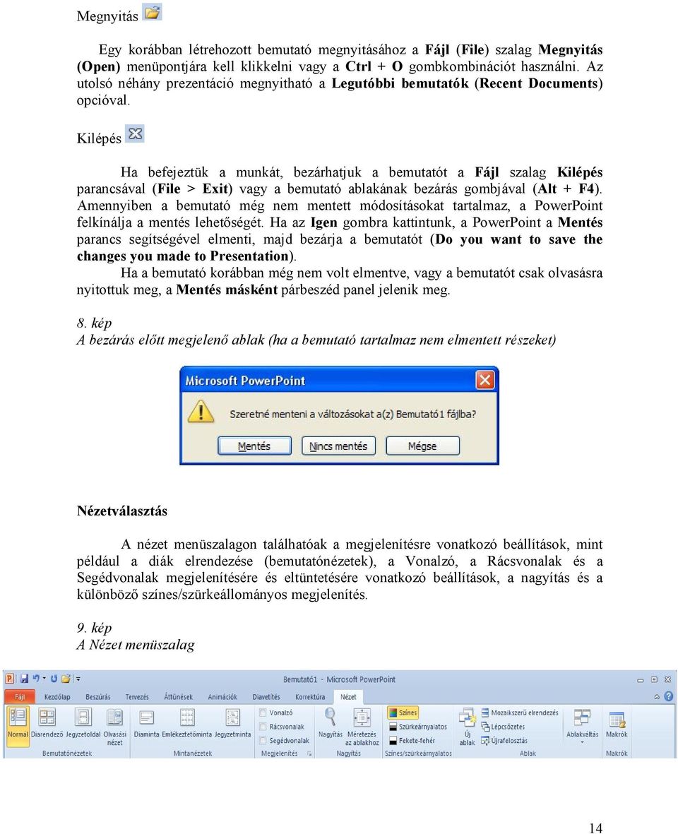 Kilépés Ha befejeztük a munkát, bezárhatjuk a bemutatót a Fájl szalag Kilépés parancsával (File > Exit) vagy a bemutató ablakának bezárás gombjával (Alt + F4).