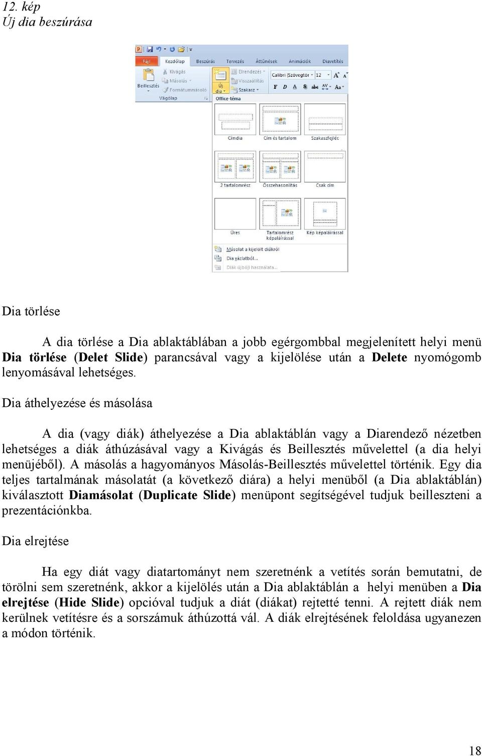 Dia áthelyezése és másolása A dia (vagy diák) áthelyezése a Dia ablaktáblán vagy a Diarendező nézetben lehetséges a diák áthúzásával vagy a Kivágás és Beillesztés művelettel (a dia helyi menüjéből).