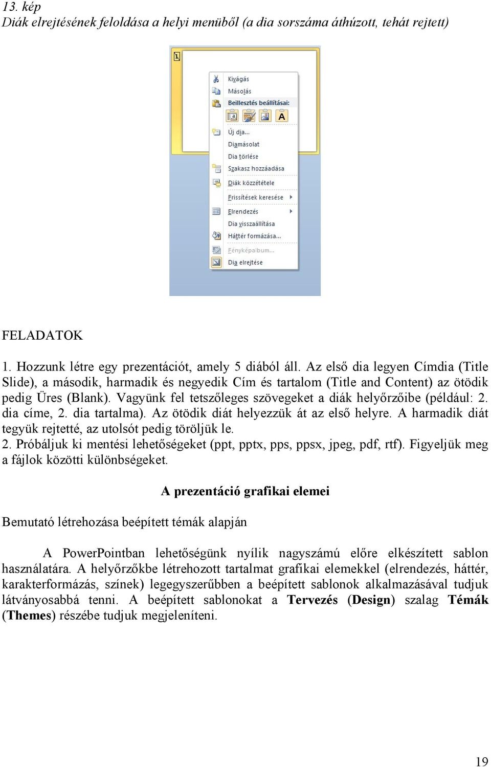 Vagyünk fel tetszőleges szövegeket a diák helyőrzőibe (például: 2. dia címe, 2. dia tartalma). Az ötödik diát helyezzük át az első helyre.