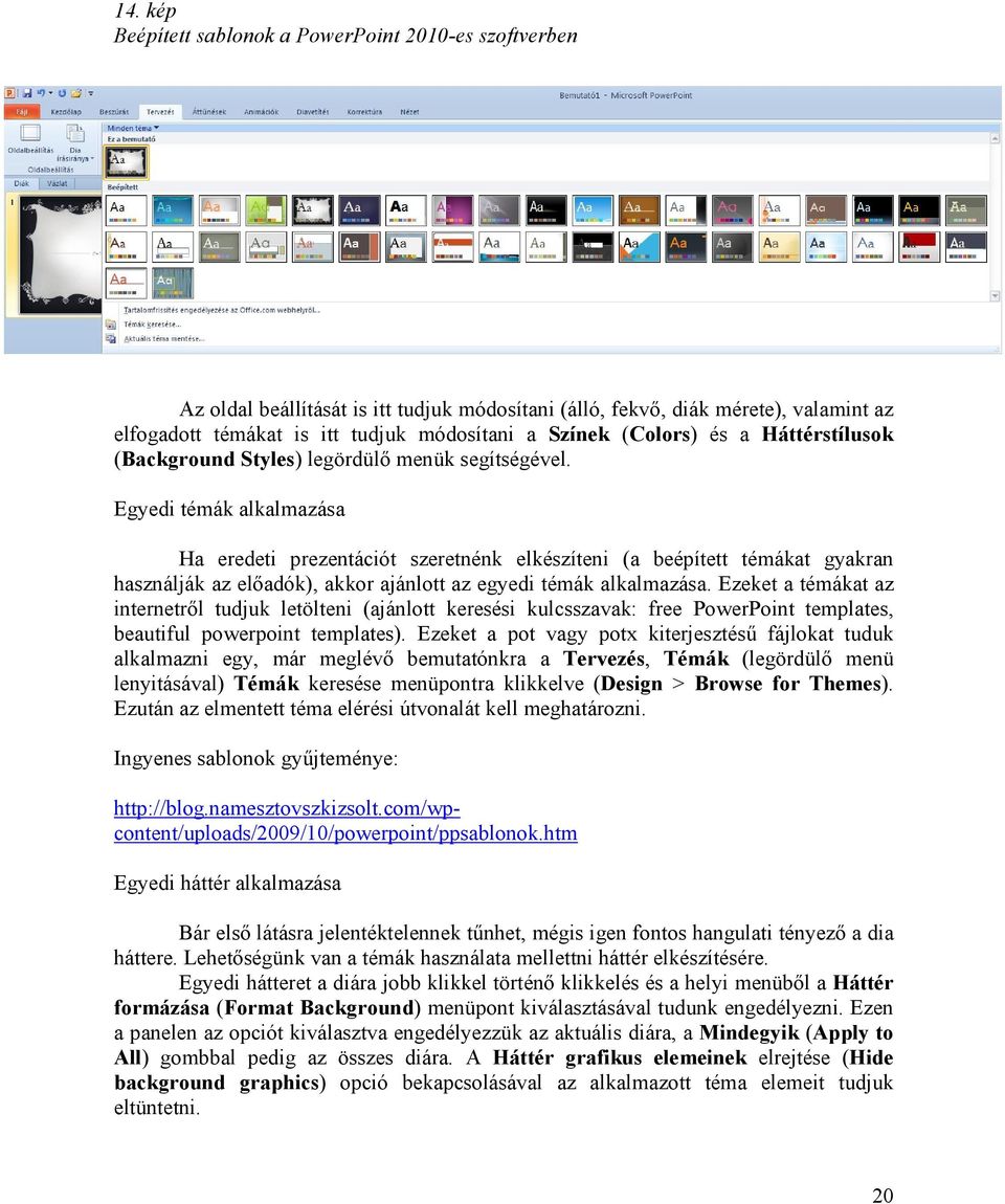 Egyedi témák alkalmazása Ha eredeti prezentációt szeretnénk elkészíteni (a beépített témákat gyakran használják az előadók), akkor ajánlott az egyedi témák alkalmazása.