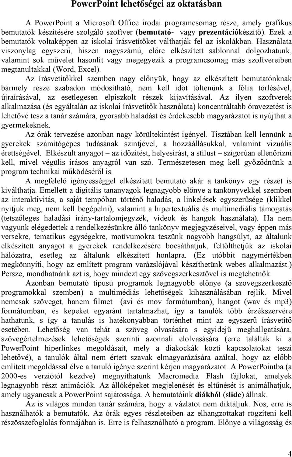 Használata viszonylag egyszerű, hiszen nagyszámú, előre elkészített sablonnal dolgozhatunk, valamint sok művelet hasonlít vagy megegyezik a programcsomag más szoftvereiben megtanultakkal (Word,