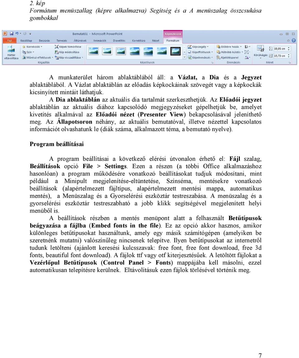 Az Előadói jegyzet ablaktáblán az aktuális diához kapcsolódó megjegyzéseket gépelhetjük be, amelyet kivetítés alkalmával az Előadói nézet (Presenter View) bekapcsolásával jeleníthető meg.