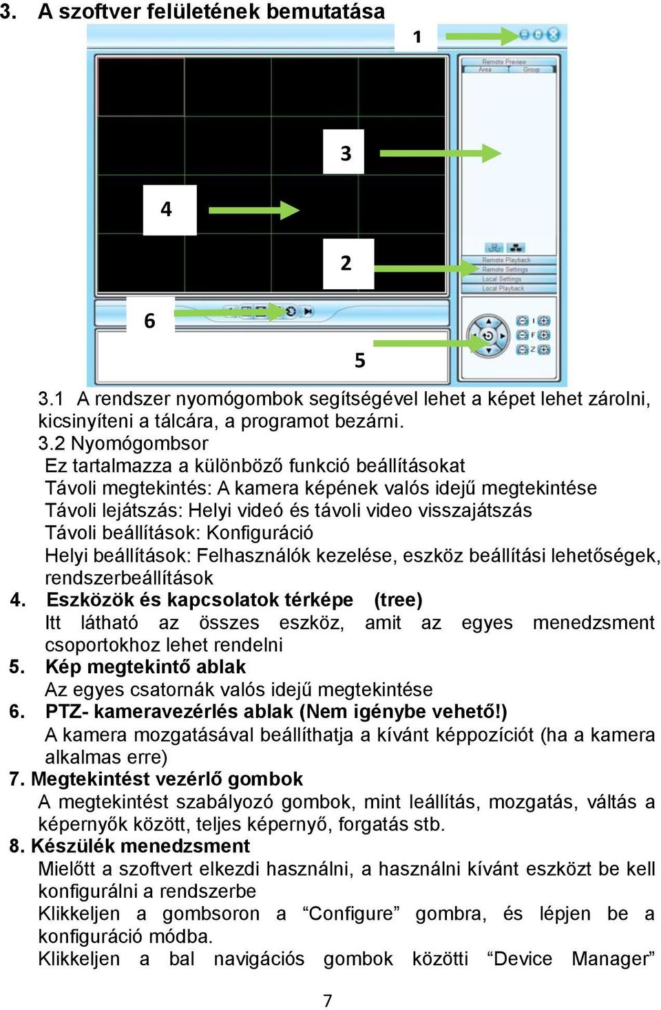 1 A rendszer nyomógombok segítségével lehet a képet lehet zárolni, kicsinyíteni a tálcára, a programot bezárni. 3.