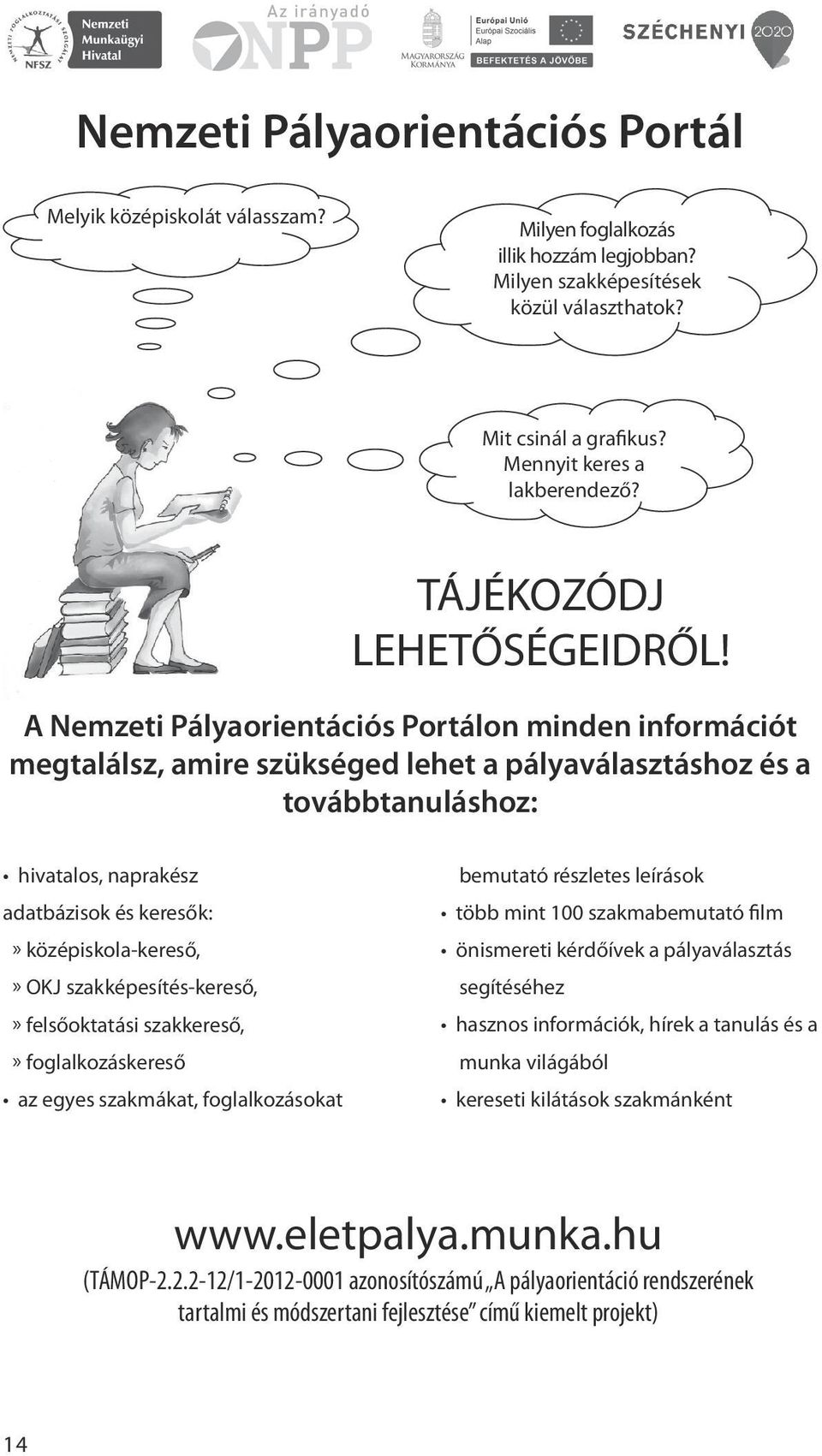 A Nemzeti Pályaorientációs Portálon minden információt megtalálsz, amire szükséged lehet a pályaválasztáshoz és a továbbtanuláshoz: hivatalos, naprakész adatbázisok és keresők:» középiskola-kereső,»