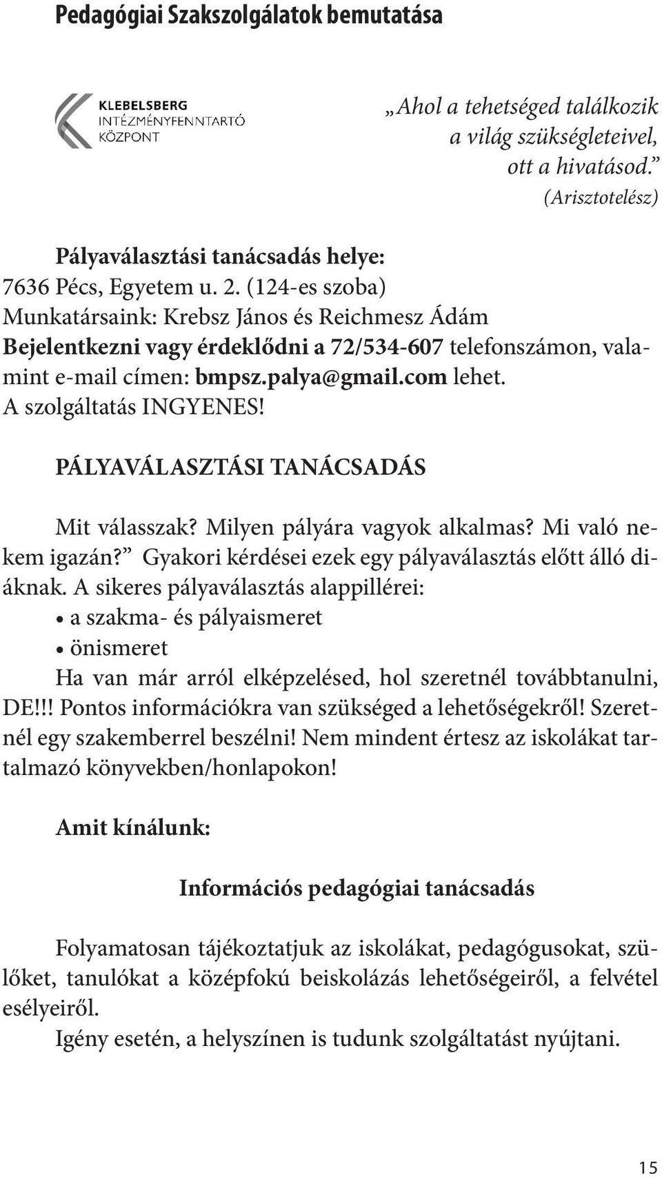 PÁLYAVÁLASZTÁSI TANÁCSADÁS Mit válasszak? Milyen pályára vagyok alkalmas? Mi való nekem igazán? Gyakori kérdései ezek egy pályaválasztás előtt álló diáknak.