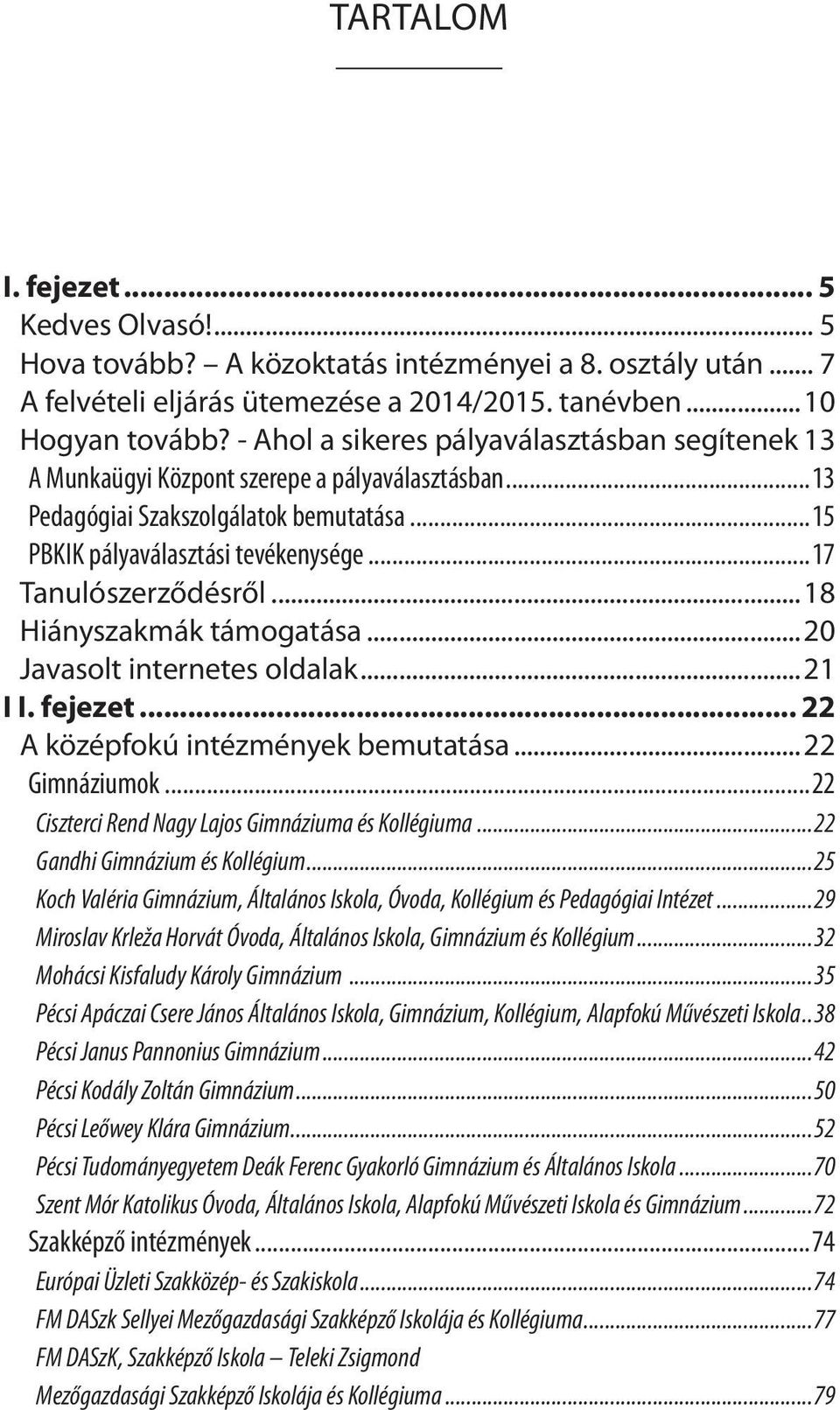 ..17 Tanulószerződésről...18 Hiányszakmák támogatása...20 Javasolt internetes oldalak...21 I I. fejezet... 22 A középfokú intézmények bemutatása...22 Gimnáziumok.