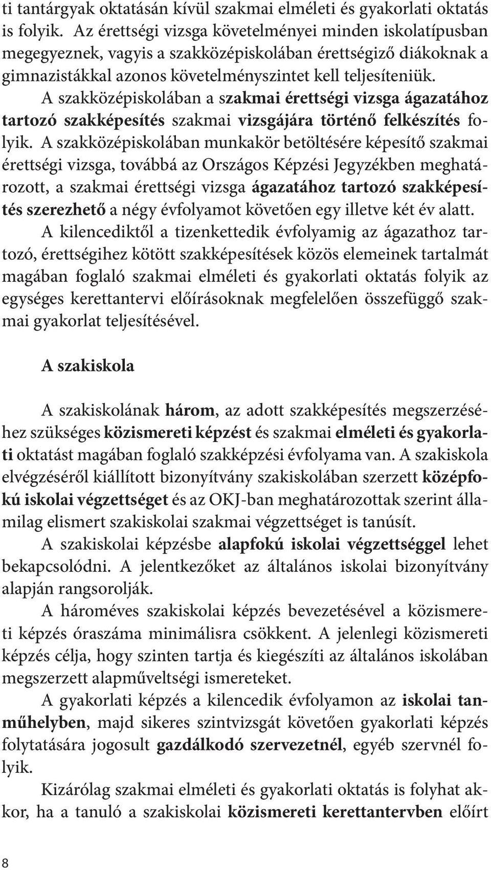 A szakközépiskolában a szakmai érettségi vizsga ágazatához tartozó szakképesítés szakmai vizsgájára történő felkészítés folyik.