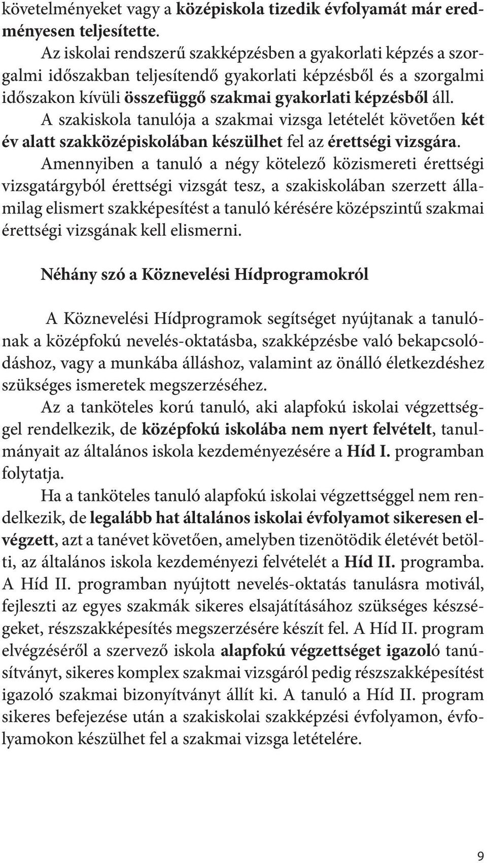 A szakiskola tanulója a szakmai vizsga letételét követően két év alatt szakközépiskolában készülhet fel az érettségi vizsgára.