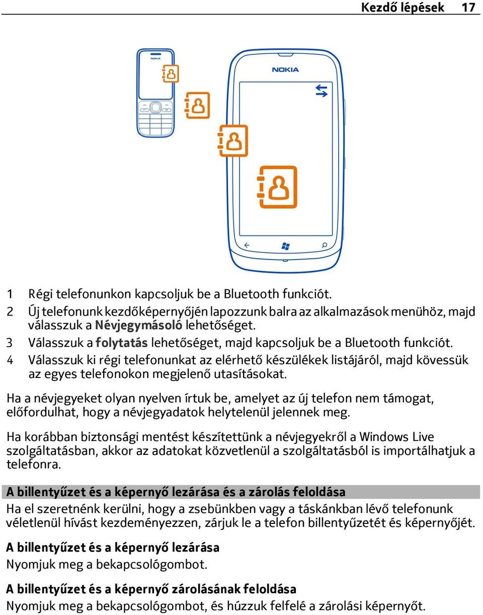 4 Válasszuk ki régi telefonunkat az elérhető készülékek listájáról, majd kövessük az egyes telefonokon megjelenő utasításokat.