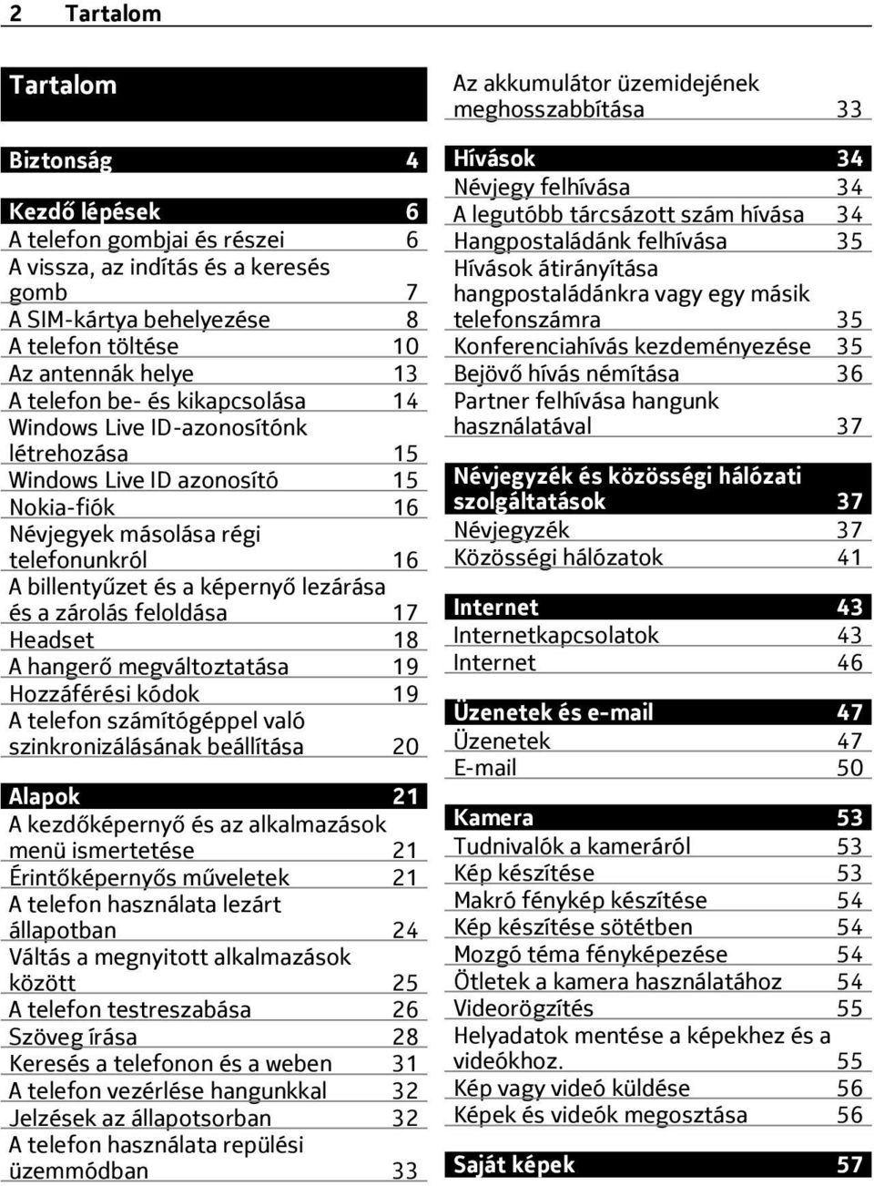 zárolás feloldása 17 Headset 18 A hangerő megváltoztatása 19 Hozzáférési kódok 19 A telefon számítógéppel való szinkronizálásának beállítása 20 Alapok 21 A kezdőképernyő és az alkalmazások menü