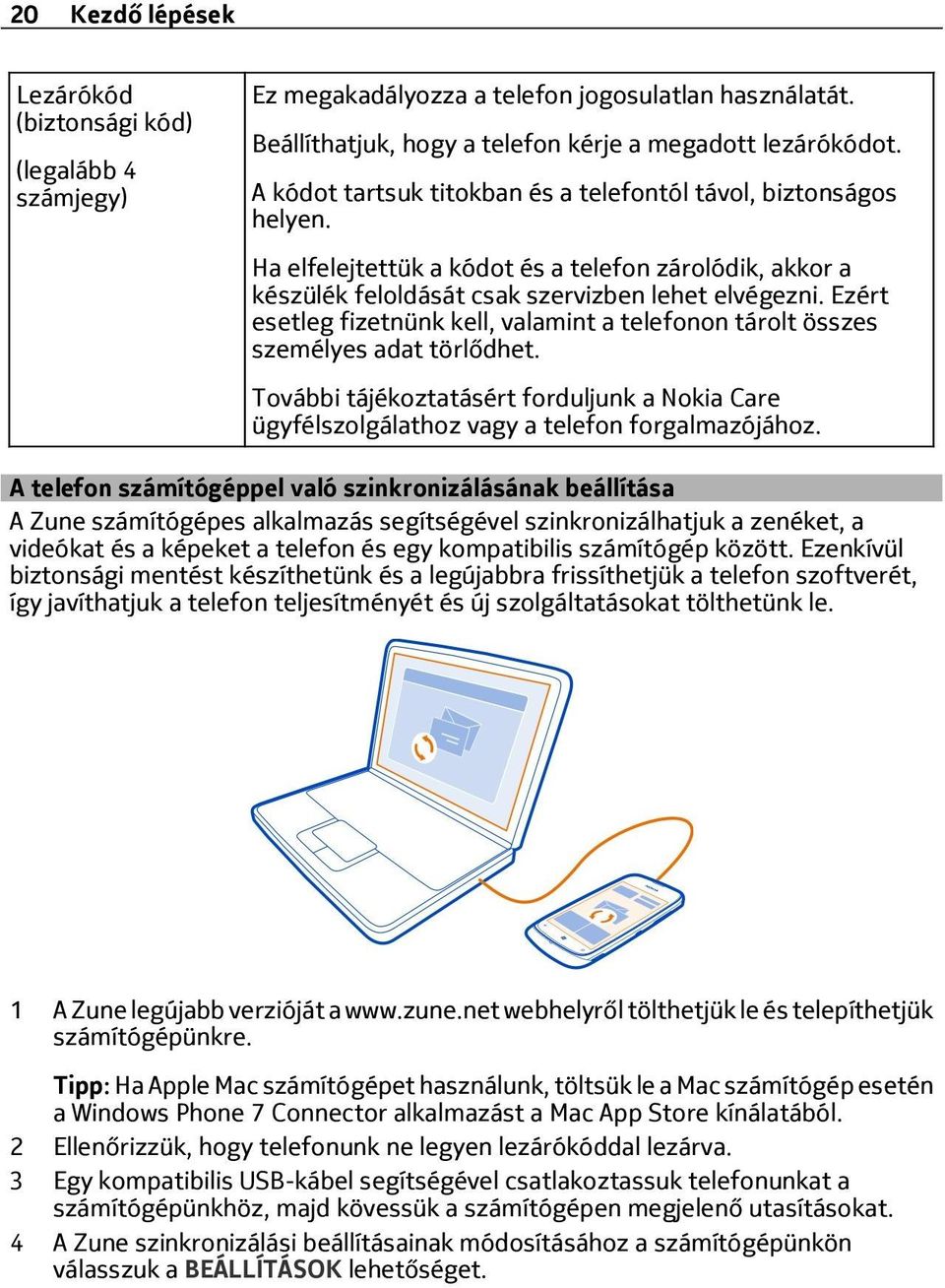 Ezért esetleg fizetnünk kell, valamint a telefonon tárolt összes személyes adat törlődhet. További tájékoztatásért forduljunk a Nokia Care ügyfélszolgálathoz vagy a telefon forgalmazójához.