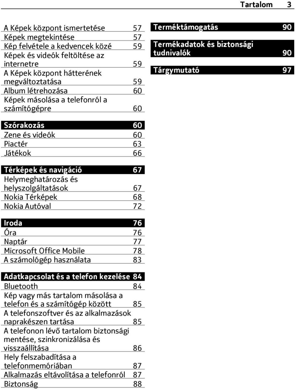 és navigáció 67 Helymeghatározás és helyszolgáltatások 67 Nokia Térképek 68 Nokia Autóval 72 Iroda 76 Óra 76 Naptár 77 Microsoft Office Mobile 78 A számológép használata 83 Adatkapcsolat és a telefon