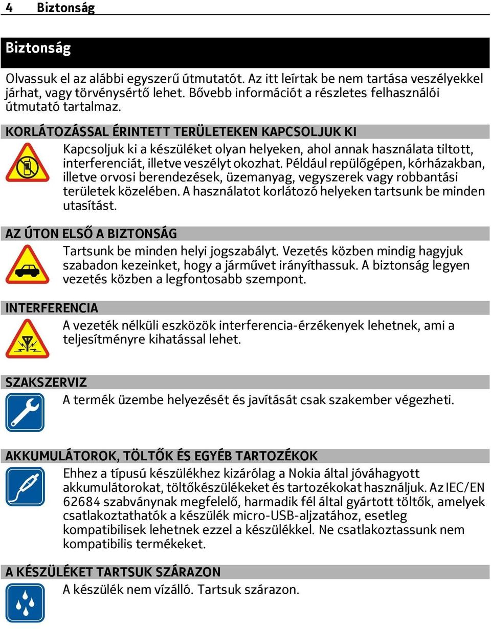 KORLÁTOZÁSSAL ÉRINTETT TERÜLETEKEN KAPCSOLJUK KI Kapcsoljuk ki a készüléket olyan helyeken, ahol annak használata tiltott, interferenciát, illetve veszélyt okozhat.