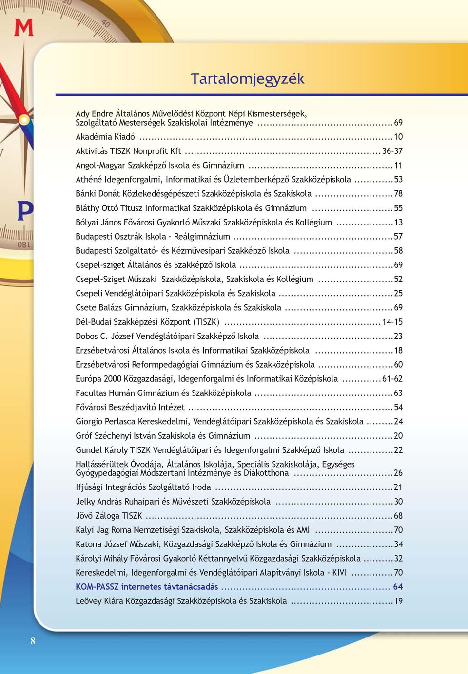 ..78 Bláthy Ottó Titusz Informatikai Szakközépiskola és Gimnázium...55 Bólyai János Fővárosi Gyakorló Műszaki Szakközépiskola és Kollégium...13 Budapesti Osztrák Iskola - Reálgimnázium.