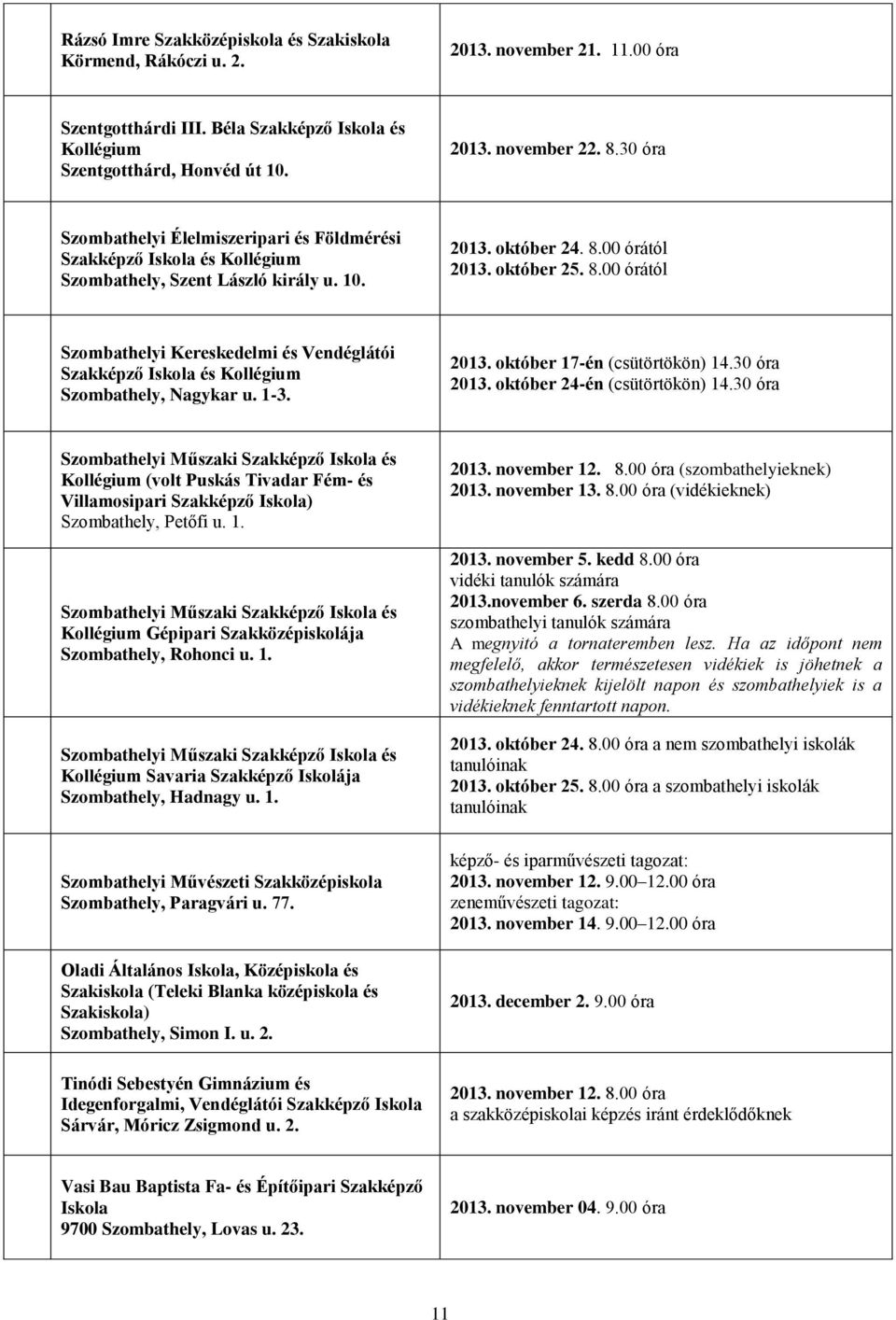 00 órától 2013. október 25. 8.00 órától Szombathelyi Kereskedelmi és Vendéglátói Szakképző Iskola és Kollégium Szombathely, Nagykar u. 1-3. 2013. október 17-én (csütörtökön) 14.30 óra 2013.