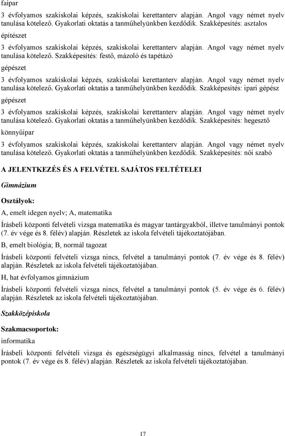 Szakképesítés: festő, mázoló és tapétázó gépészet 3 évfolyamos szakiskolai képzés, szakiskolai kerettanterv alapján. Angol vagy német nyelv tanulása kötelező.